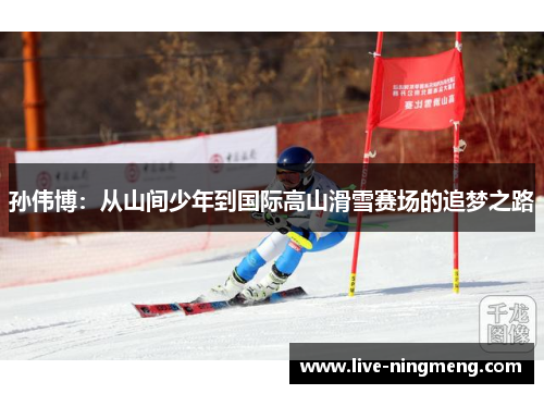 孙伟博:从山间少年到国际高山滑雪赛场的追梦之路