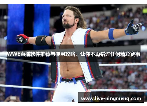 WWE直播软件推荐与使用攻略,让你不再错过任何精彩赛事